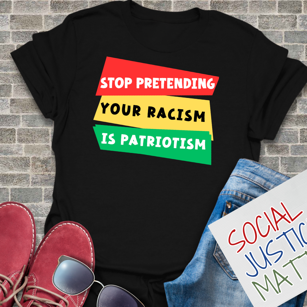 Stop Pretending Your Racism is Patriotism - Unisex T-Shirt