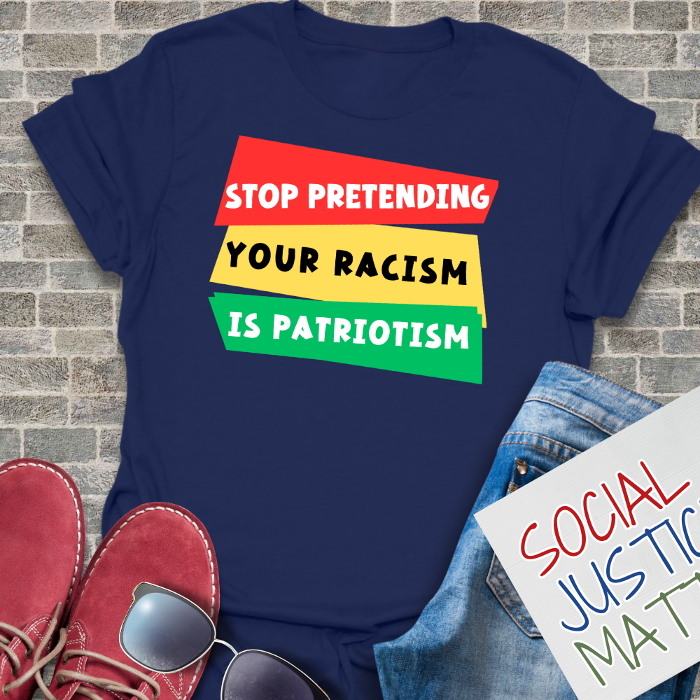 Stop Pretending Your Racism is Patriotism - Unisex T-Shirt