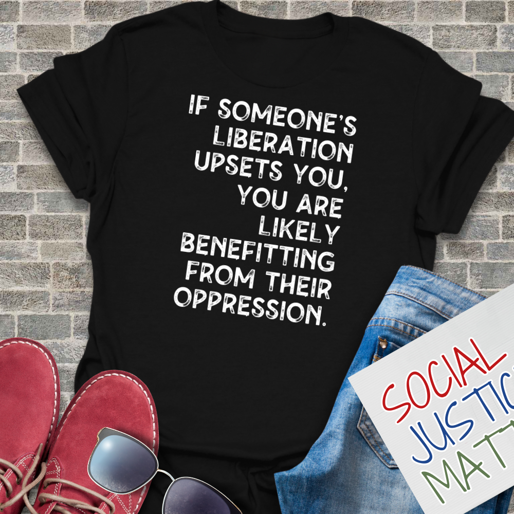 If Someones Liberation Upsets You -  Unisex T-Shirt