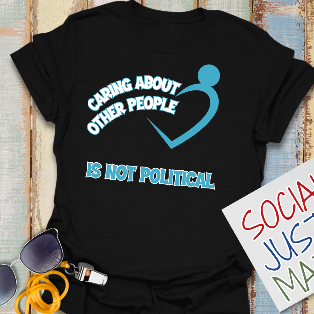 Caring About Others is not Political - Unisex T-Shirt