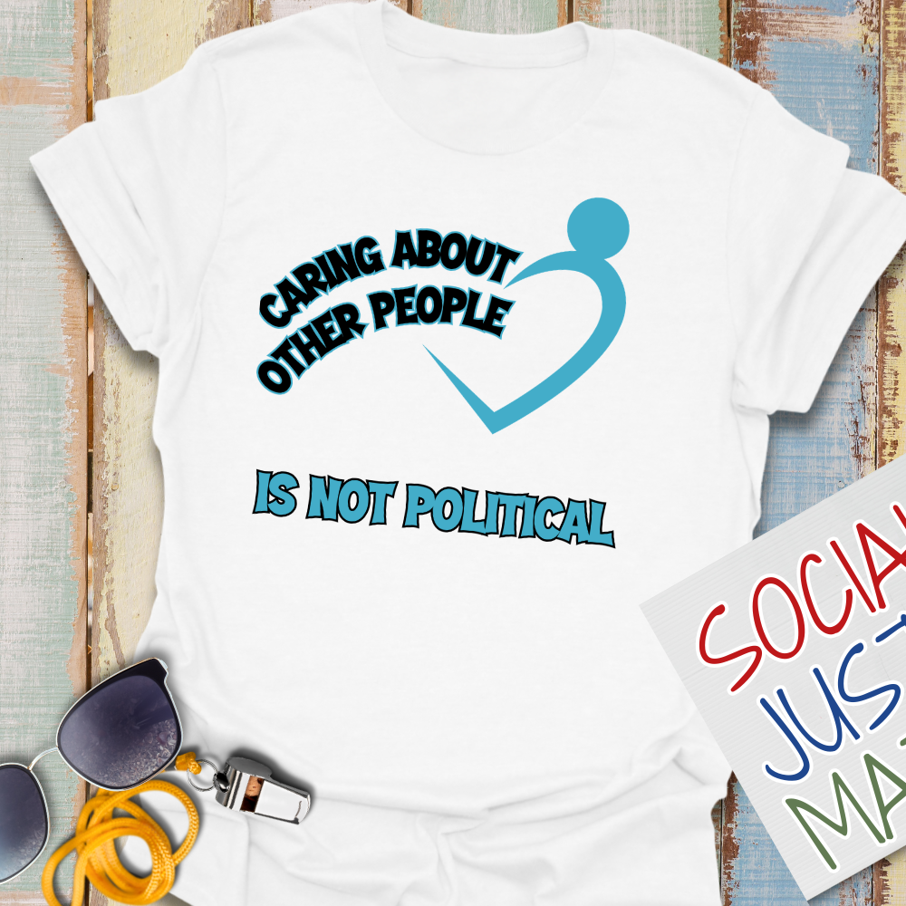Caring About Others is not Political - Unisex T-Shirt