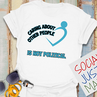 Caring About Others is not Political - Unisex T-Shirt