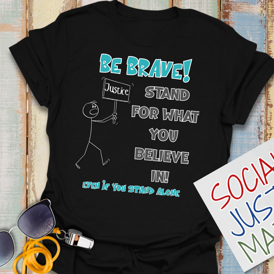 Be Brave! Stand for What You Believe in. - Unisex T-Shirt