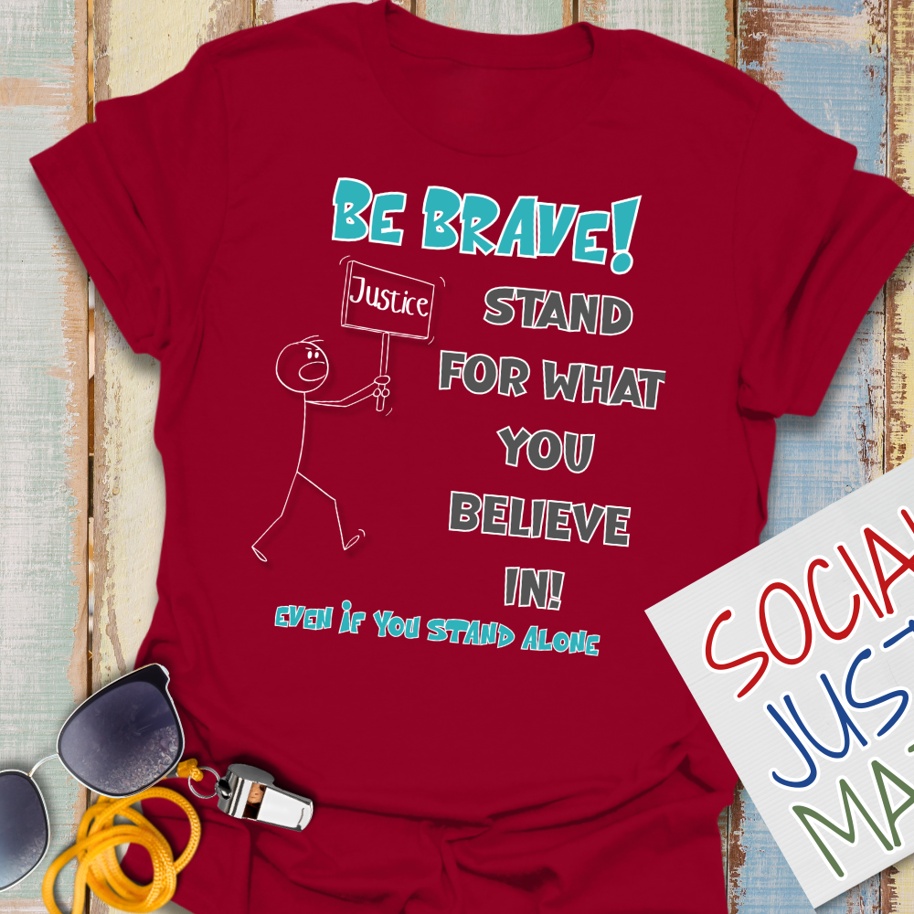 Be Brave! Stand for What You Believe in. - Unisex T-Shirt