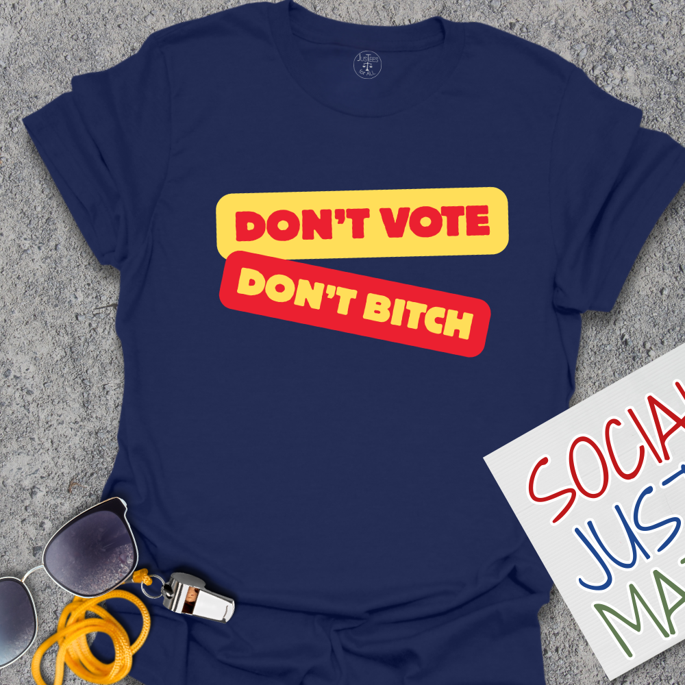 Don't Vote Don't B*tch - Unisex T-Shirt