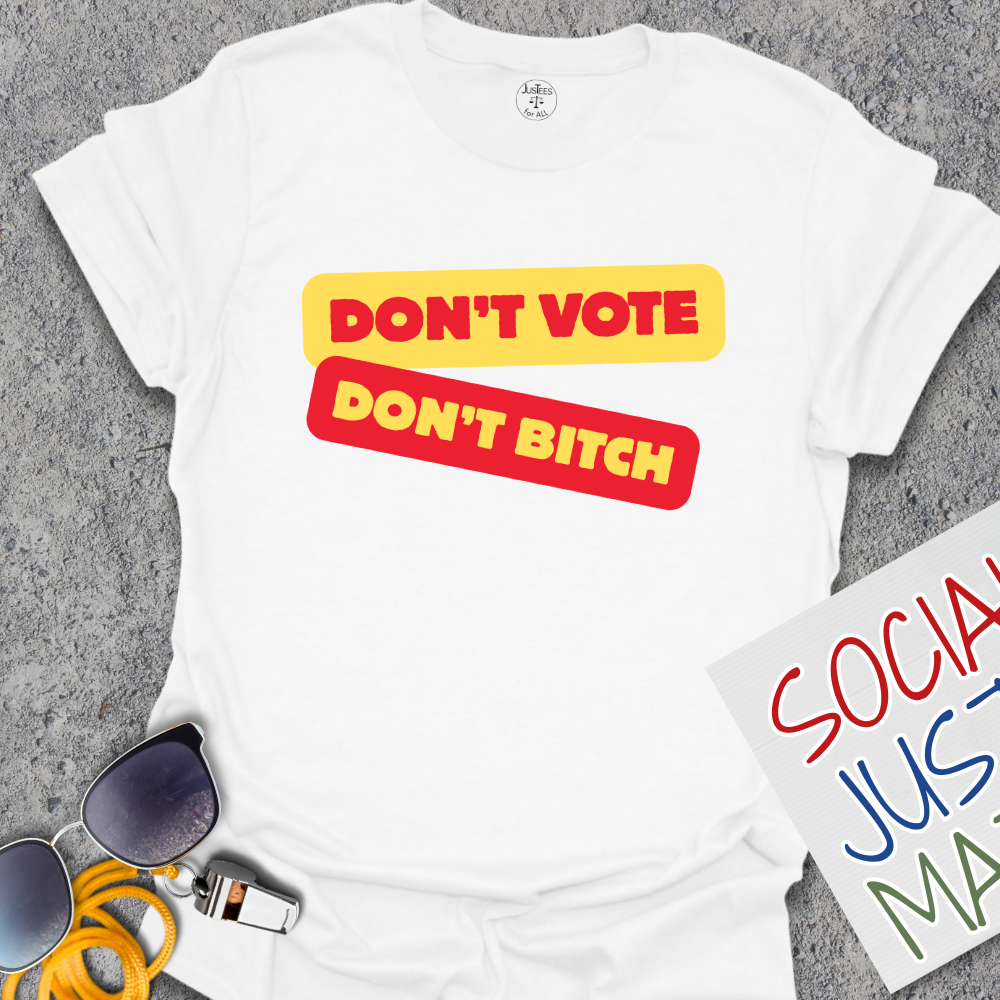 Don't Vote Don't B*tch - Unisex T-Shirt