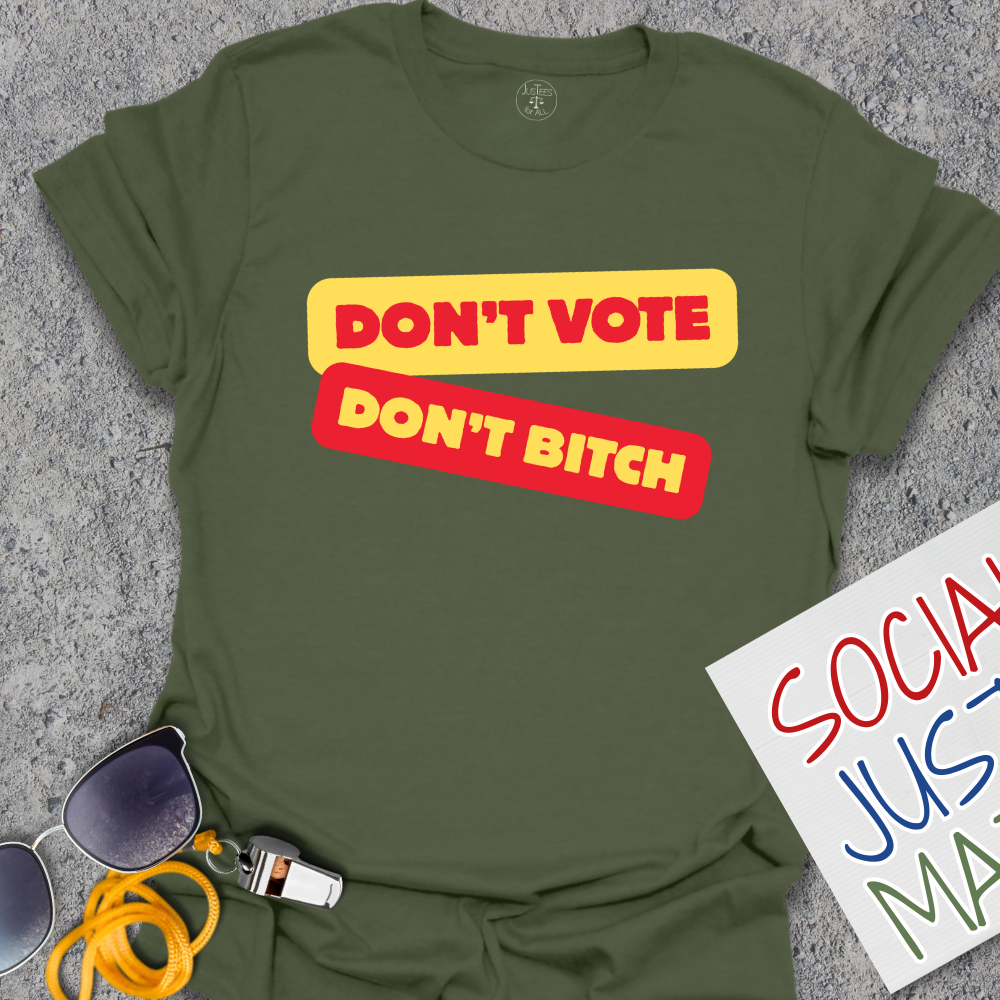 Don't Vote Don't B*tch - Unisex T-Shirt