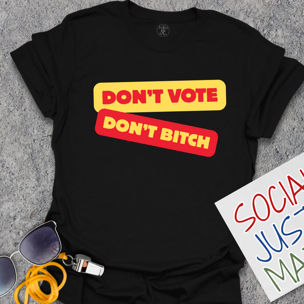 Don't Vote Don't B*tch - Unisex T-Shirt