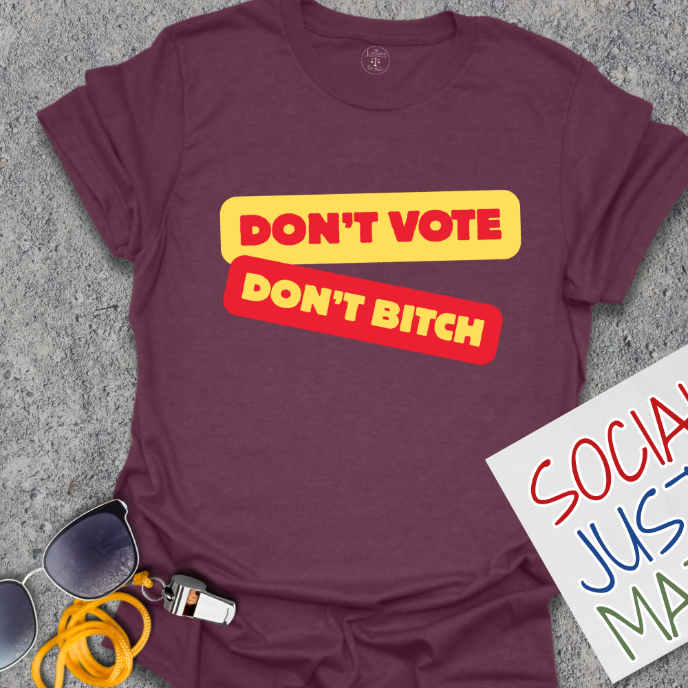 Don't Vote Don't B*tch - Unisex T-Shirt