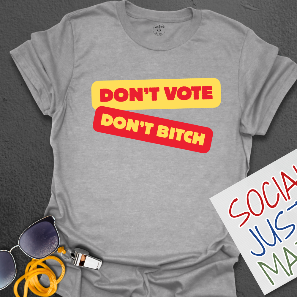 Don't Vote Don't B*tch - Unisex T-Shirt