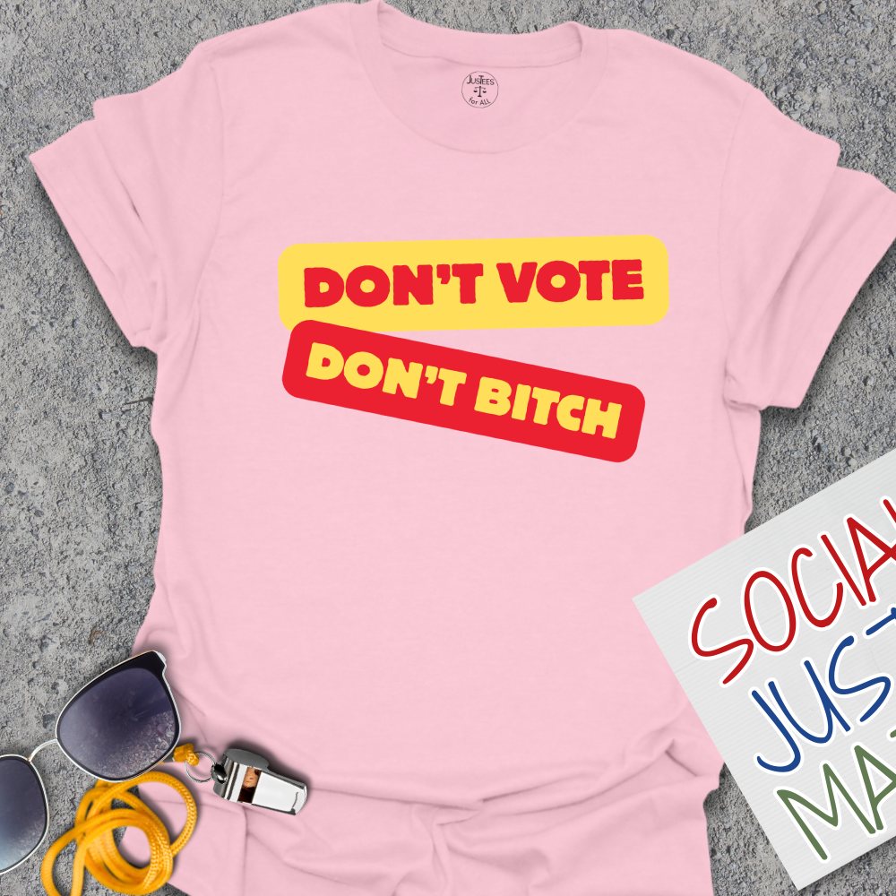 Don't Vote Don't B*tch - Unisex T-Shirt