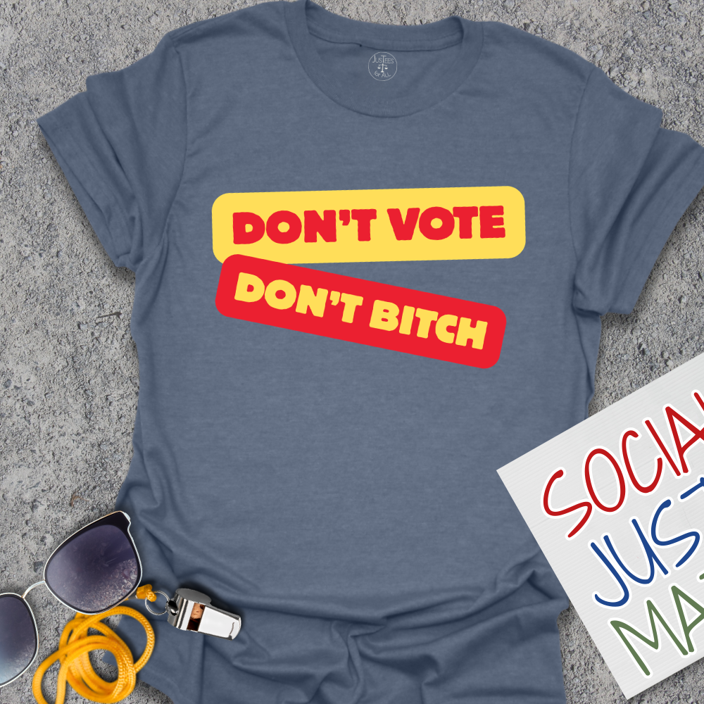 Don't Vote Don't B*tch - Unisex T-Shirt