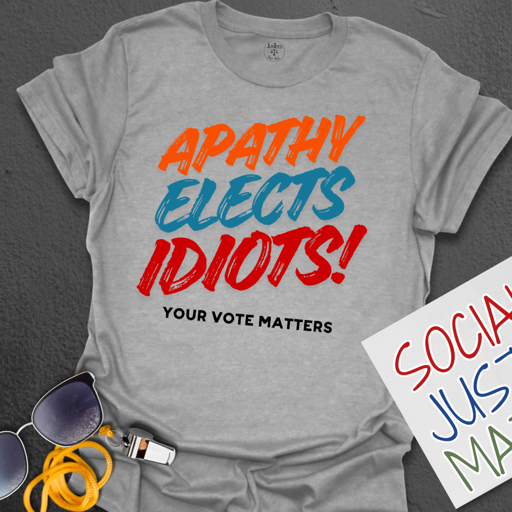 Apathy Elects Idiots - Unisex T-Shirt