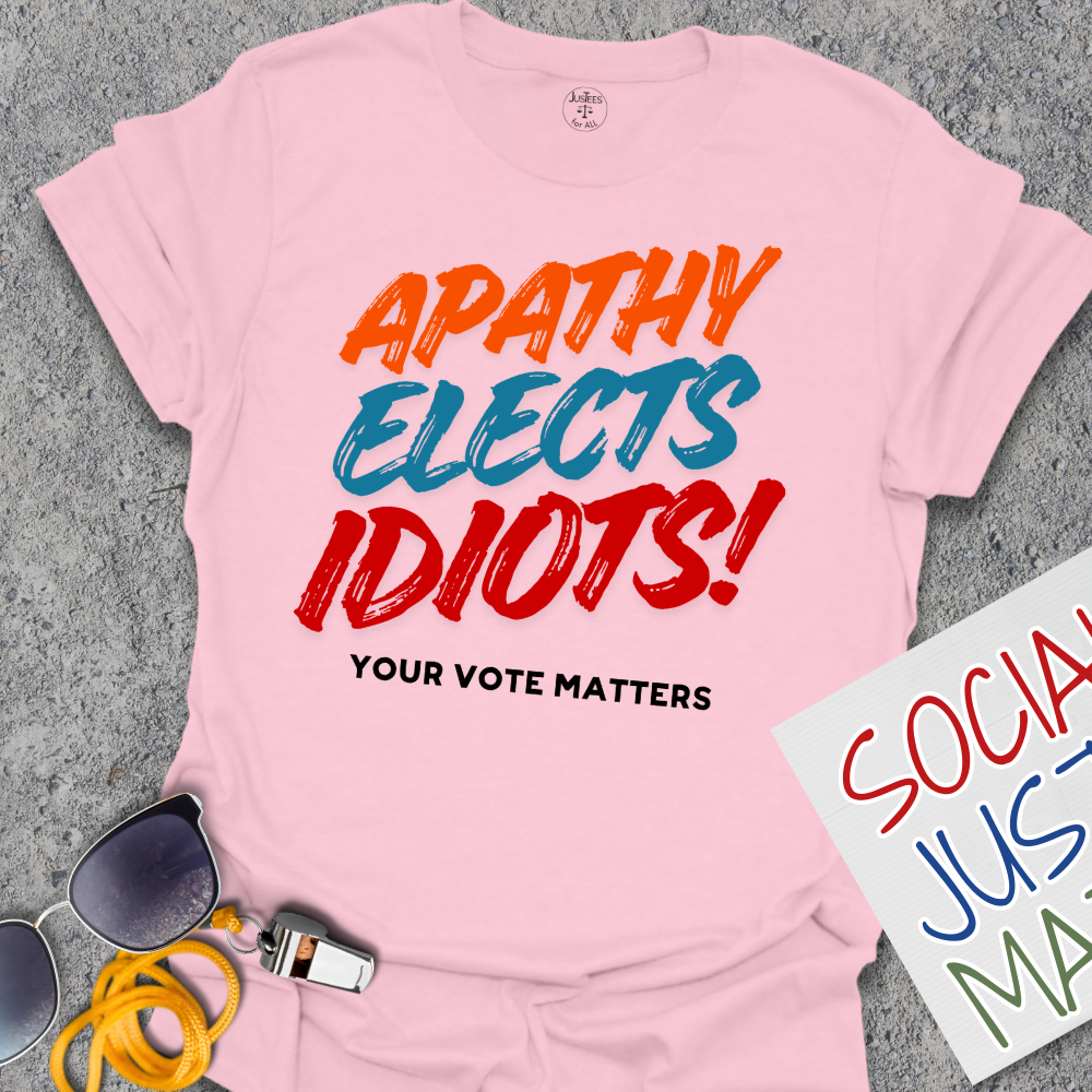 Apathy Elects Idiots - Unisex T-Shirt