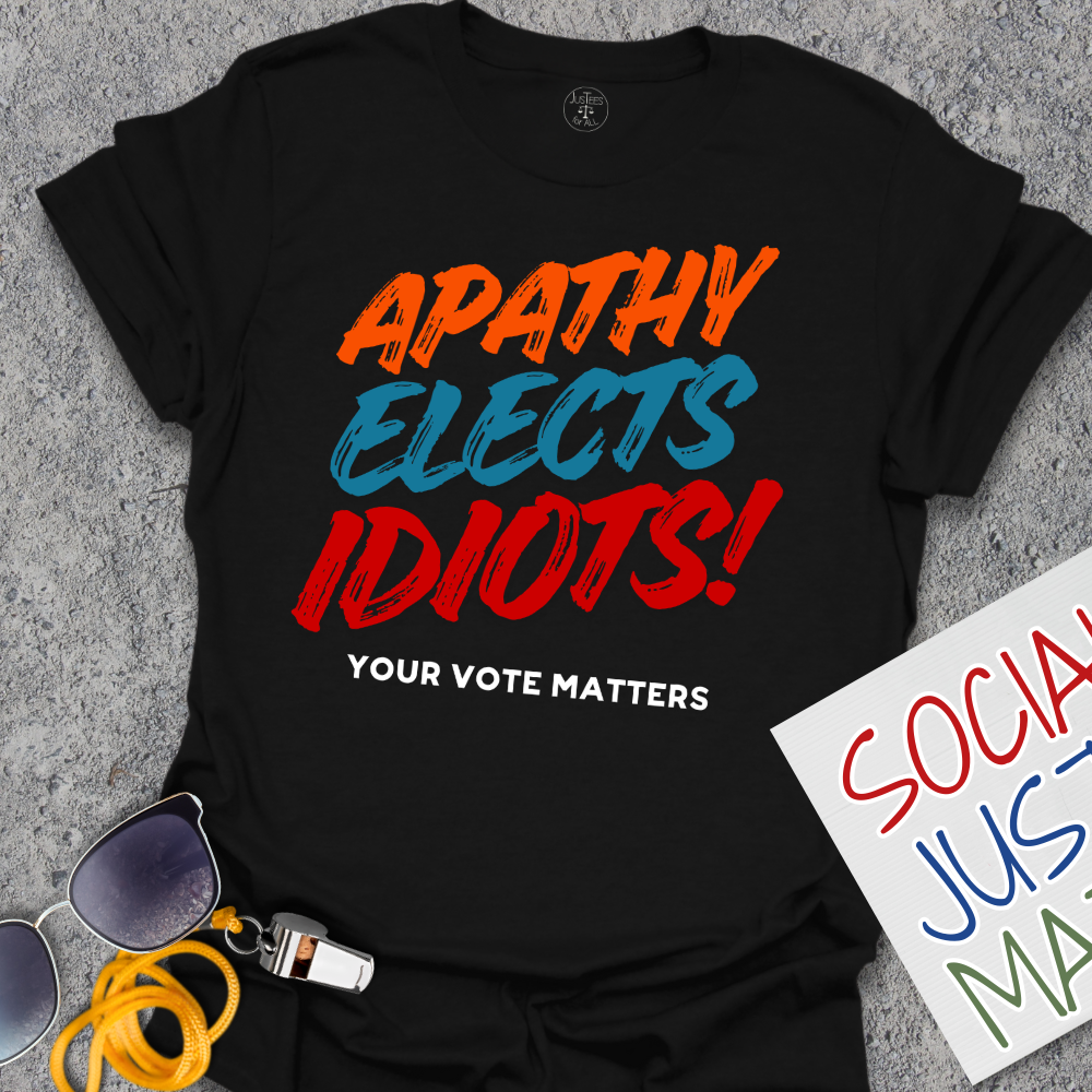 Apathy Elects Idiots - Unisex T-Shirt