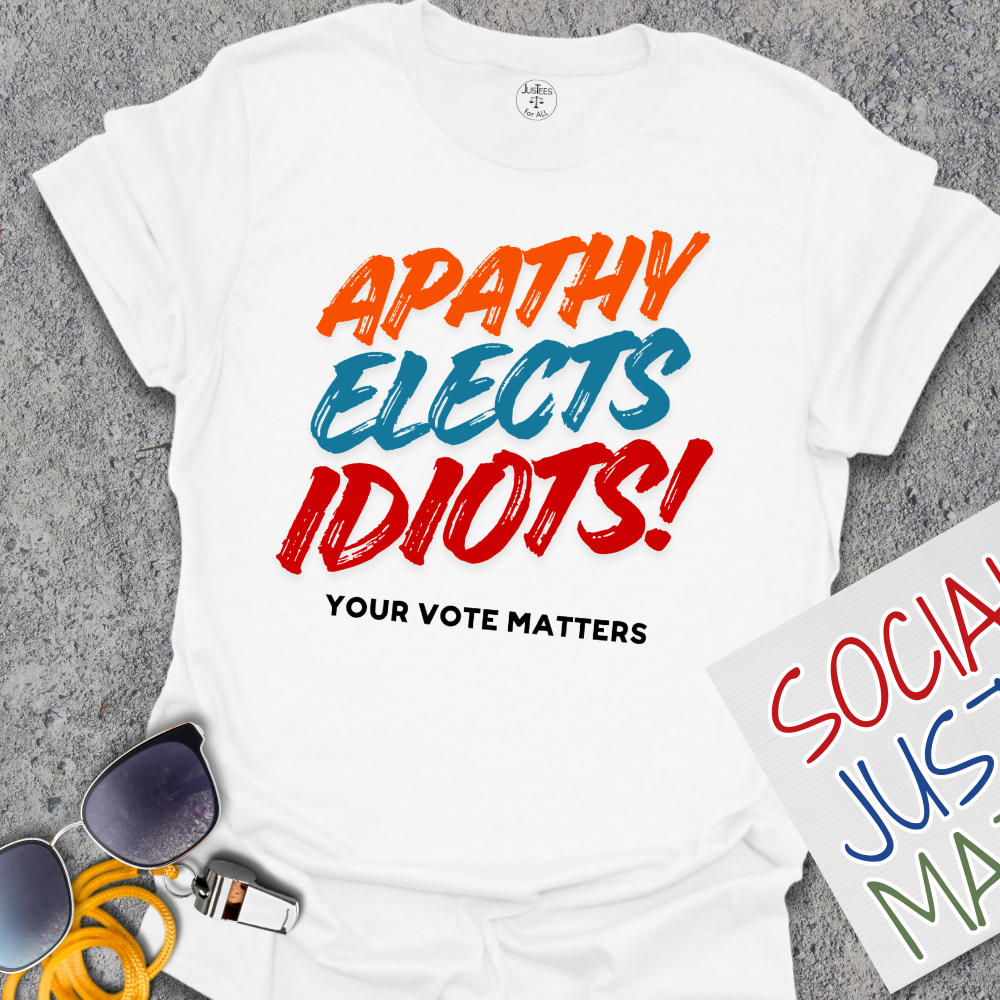 Apathy Elects Idiots - Unisex T-Shirt