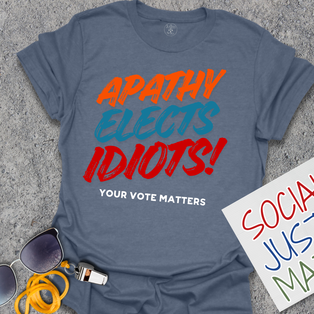 Apathy Elects Idiots - Unisex T-Shirt